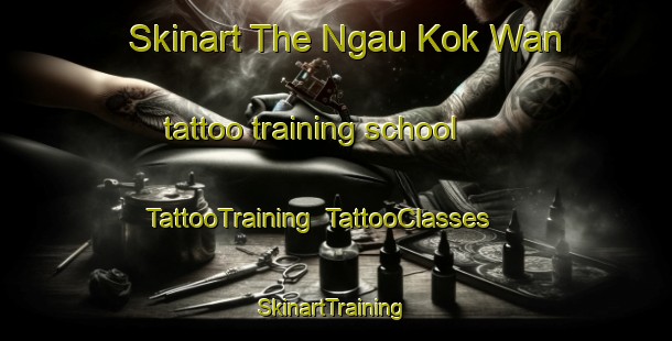 Skinart The Ngau Kok Wan tattoo training school | TattooTraining | TattooClasses | SkinartTraining-Hong Kong