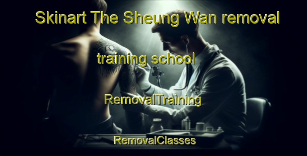 Skinart The Sheung Wan removal training school | RemovalTraining | RemovalClasses | SkinartTraining-Hong Kong