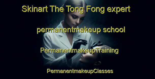 Skinart The Tong Fong expert permanentmakeup school | PermanentmakeupTraining | PermanentmakeupClasses | SkinartTraining-Hong Kong