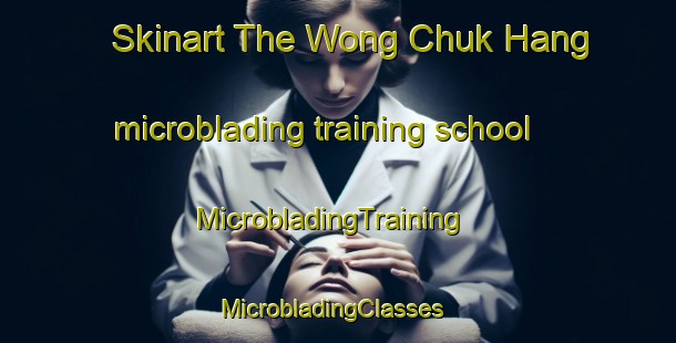 Skinart The Wong Chuk Hang microblading training school | MicrobladingTraining | MicrobladingClasses | SkinartTraining-Hong Kong