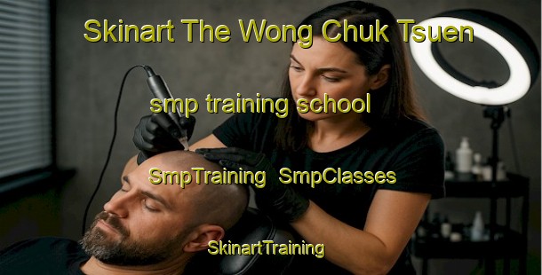 Skinart The Wong Chuk Tsuen smp training school | SmpTraining | SmpClasses | SkinartTraining-Hong Kong