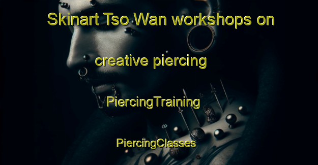 Skinart Tso Wan workshops on creative piercing | PiercingTraining | PiercingClasses | SkinartTraining-Hong Kong