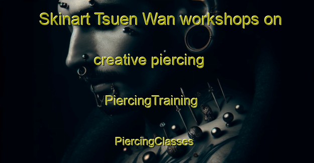 Skinart Tsuen Wan workshops on creative piercing | PiercingTraining | PiercingClasses | SkinartTraining-Hong Kong