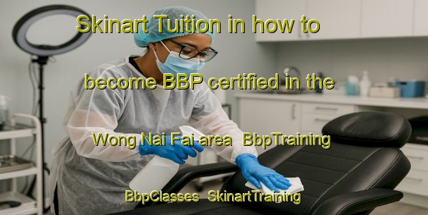 Skinart Tuition in how to become BBP certified in the Wong Nai Fai area | BbpTraining | BbpClasses | SkinartTraining-Hong Kong