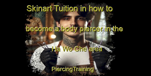 Skinart Tuition in how to become a body piercer in the Ha Wo Che area | PiercingTraining | PiercingClasses | SkinartTraining-Hong Kong