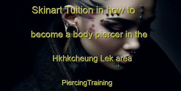 Skinart Tuition in how to become a body piercer in the Hkhkcheung Lek area | PiercingTraining | PiercingClasses | SkinartTraining-Hong Kong
