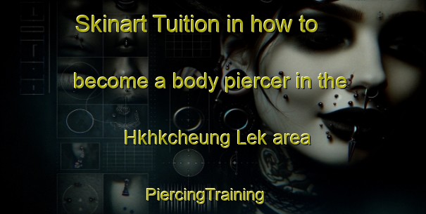 Skinart Tuition in how to become a body piercer in the Hkhkcheung Lek area | PiercingTraining | PiercingClasses | SkinartTraining-Hong Kong