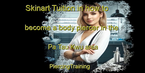 Skinart Tuition in how to become a body piercer in the Pa Tau Kwu area | PiercingTraining | PiercingClasses | SkinartTraining-Hong Kong