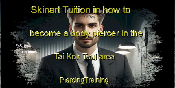 Skinart Tuition in how to become a body piercer in the Tai Kok Tsui area | PiercingTraining | PiercingClasses | SkinartTraining-Hong Kong
