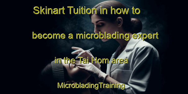 Skinart Tuition in how to become a microblading expert in the Tai Hom area | MicrobladingTraining | MicrobladingClasses | SkinartTraining-Hong Kong