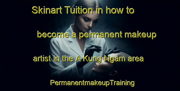 Skinart Tuition in how to become a permanent makeup artist in the A Kung Ngam area | PermanentmakeupTraining | PermanentmakeupClasses | SkinartTraining-Hong Kong