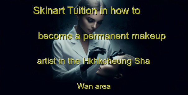 Skinart Tuition in how to become a permanent makeup artist in the Hkhkcheung Sha Wan area | PermanentmakeupTraining | PermanentmakeupClasses | SkinartTraining-Hong Kong