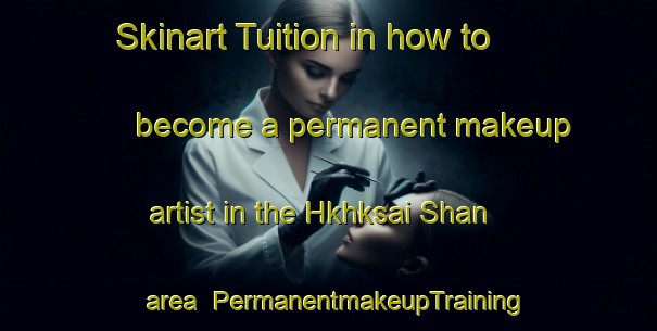 Skinart Tuition in how to become a permanent makeup artist in the Hkhksai Shan area | PermanentmakeupTraining | PermanentmakeupClasses | SkinartTraining-Hong Kong