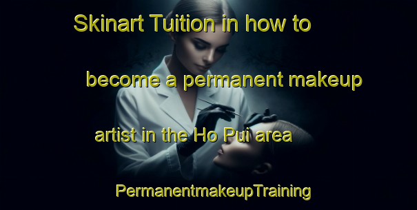 Skinart Tuition in how to become a permanent makeup artist in the Ho Pui area | PermanentmakeupTraining | PermanentmakeupClasses | SkinartTraining-Hong Kong