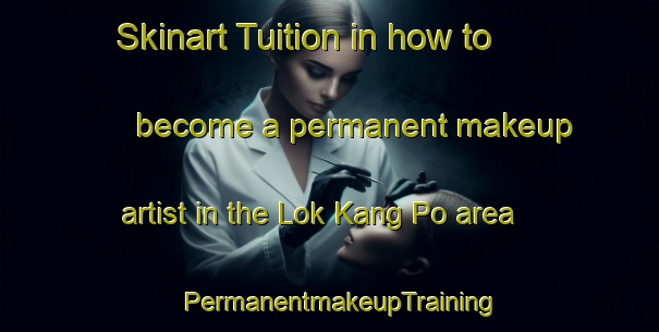 Skinart Tuition in how to become a permanent makeup artist in the Lok Kang Po area | PermanentmakeupTraining | PermanentmakeupClasses | SkinartTraining-Hong Kong