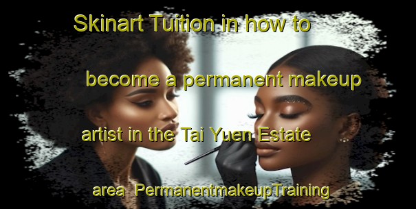 Skinart Tuition in how to become a permanent makeup artist in the Tai Yuen Estate area | PermanentmakeupTraining | PermanentmakeupClasses | SkinartTraining-Hong Kong
