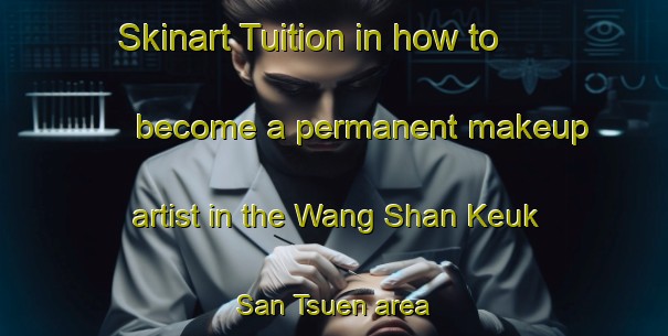 Skinart Tuition in how to become a permanent makeup artist in the Wang Shan Keuk San Tsuen area | PermanentmakeupTraining | PermanentmakeupClasses | SkinartTraining-Hong Kong