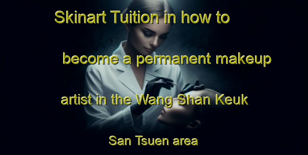 Skinart Tuition in how to become a permanent makeup artist in the Wang Shan Keuk San Tsuen area | PermanentmakeupTraining | PermanentmakeupClasses | SkinartTraining-Hong Kong