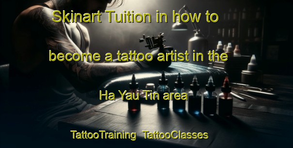 Skinart Tuition in how to become a tattoo artist in the Ha Yau Tin area | TattooTraining | TattooClasses | SkinartTraining-Hong Kong