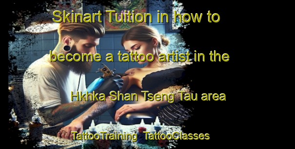 Skinart Tuition in how to become a tattoo artist in the Hkhka Shan Tseng Tau area | TattooTraining | TattooClasses | SkinartTraining-Hong Kong
