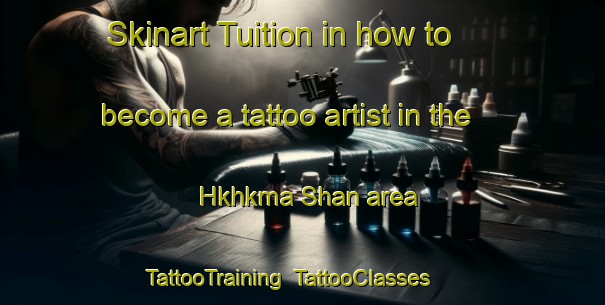 Skinart Tuition in how to become a tattoo artist in the Hkhkma Shan area | TattooTraining | TattooClasses | SkinartTraining-Hong Kong