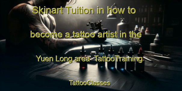 Skinart Tuition in how to become a tattoo artist in the Yuen Long area | TattooTraining | TattooClasses | SkinartTraining-Hong Kong