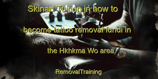 Skinart Tuition in how to become tattoo removal fundi in the Hkhkma Wo area | RemovalTraining | RemovalClasses | SkinartTraining-Hong Kong