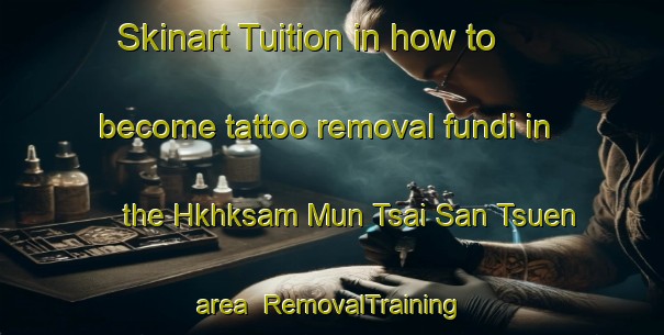 Skinart Tuition in how to become tattoo removal fundi in the Hkhksam Mun Tsai San Tsuen area | RemovalTraining | RemovalClasses | SkinartTraining-Hong Kong