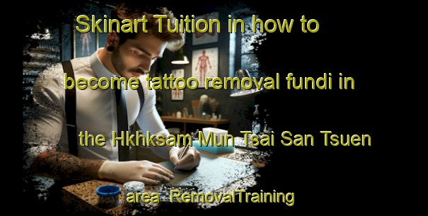 Skinart Tuition in how to become tattoo removal fundi in the Hkhksam Mun Tsai San Tsuen area | RemovalTraining | RemovalClasses | SkinartTraining-Hong Kong