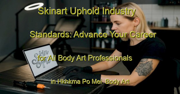 Skinart Uphold Industry Standards: Advance Your Career for All Body Art Professionals in Hkhkma Po Mei | Body Art Qualification Authority | BAQA-Hong Kong