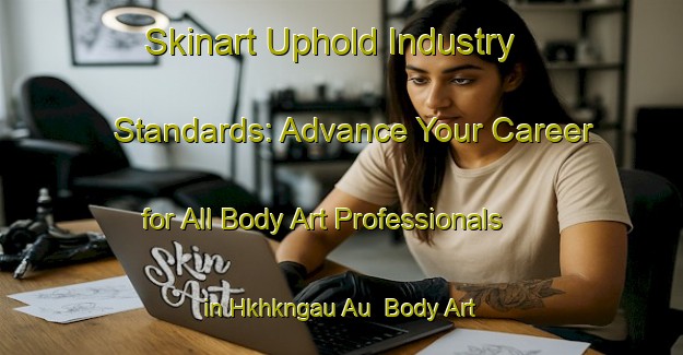 Skinart Uphold Industry Standards: Advance Your Career for All Body Art Professionals in Hkhkngau Au | Body Art Qualification Authority | BAQA-Hong Kong