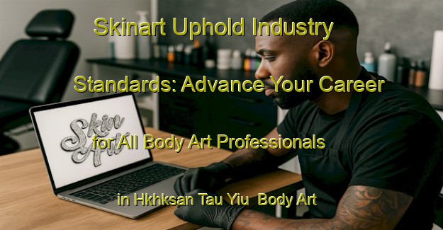 Skinart Uphold Industry Standards: Advance Your Career for All Body Art Professionals in Hkhksan Tau Yiu | Body Art Qualification Authority | BAQA-Hong Kong