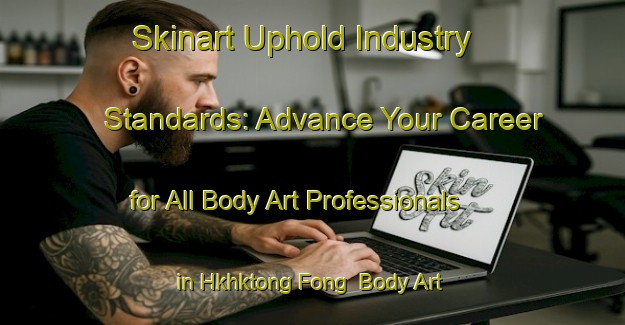 Skinart Uphold Industry Standards: Advance Your Career for All Body Art Professionals in Hkhktong Fong | Body Art Qualification Authority | BAQA-Hong Kong