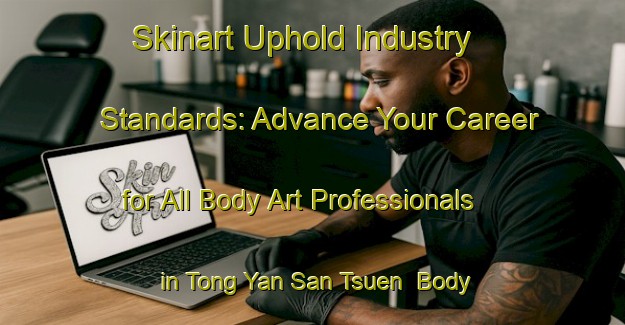 Skinart Uphold Industry Standards: Advance Your Career for All Body Art Professionals in Tong Yan San Tsuen | Body Art Qualification Authority | BAQA-Hong Kong