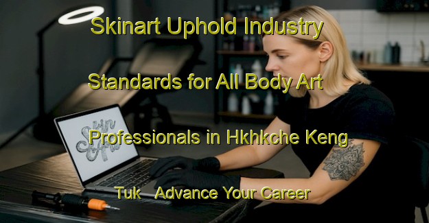 Skinart Uphold Industry Standards for All Body Art Professionals in Hkhkche Keng Tuk - Advance Your Career | Body Art Qualification Authority | BAQA-Hong Kong