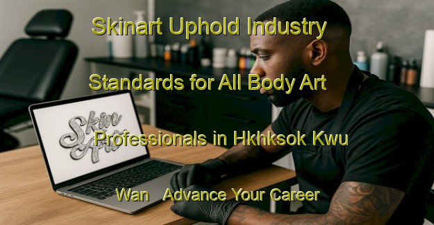 Skinart Uphold Industry Standards for All Body Art Professionals in Hkhksok Kwu Wan - Advance Your Career | Body Art Qualification Authority | BAQA-Hong Kong