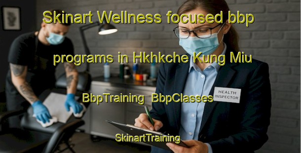 Skinart Wellness-focused bbp programs in Hkhkche Kung Miu | BbpTraining | BbpClasses | SkinartTraining-Hong Kong