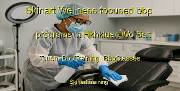 Skinart Wellness-focused bbp programs in Hkhkluen Wo San Tsuen | BbpTraining | BbpClasses | SkinartTraining-Hong Kong