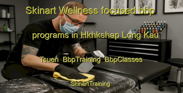Skinart Wellness-focused bbp programs in Hkhkshap Long Kau Tsuen | BbpTraining | BbpClasses | SkinartTraining-Hong Kong
