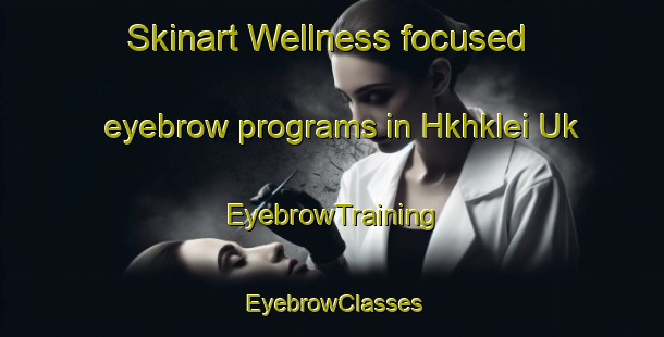 Skinart Wellness-focused eyebrow programs in Hkhklei Uk | EyebrowTraining | EyebrowClasses | SkinartTraining-Hong Kong