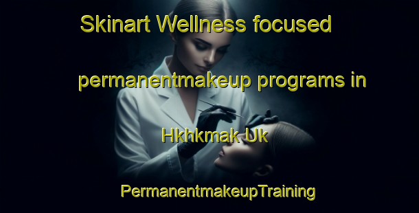 Skinart Wellness-focused permanentmakeup programs in Hkhkmak Uk | #PermanentmakeupTraining #PermanentmakeupClasses #SkinartTraining-Hong Kong