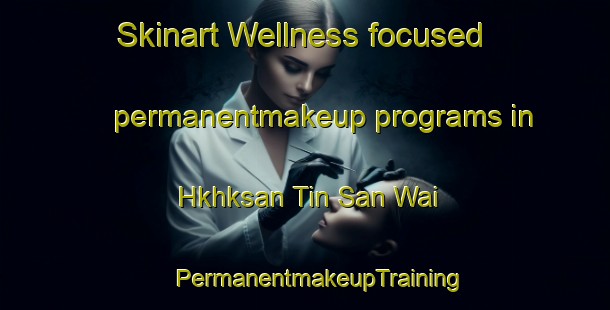 Skinart Wellness-focused permanentmakeup programs in Hkhksan Tin San Wai | #PermanentmakeupTraining #PermanentmakeupClasses #SkinartTraining-Hong Kong