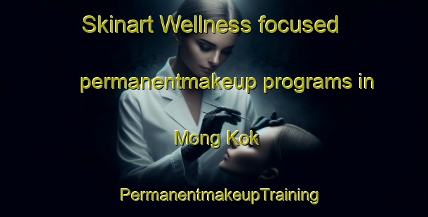 Skinart Wellness-focused permanentmakeup programs in Mong Kok | PermanentmakeupTraining | PermanentmakeupClasses | SkinartTraining-Hong Kong