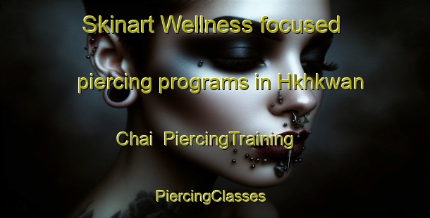 Skinart Wellness-focused piercing programs in Hkhkwan Chai | PiercingTraining | PiercingClasses | SkinartTraining-Hong Kong
