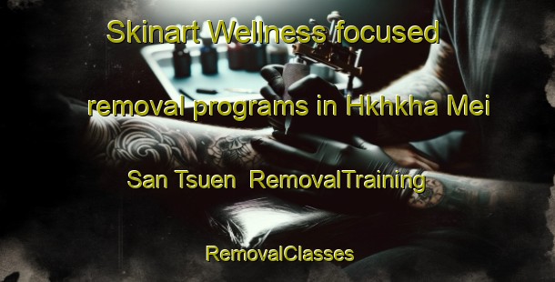 Skinart Wellness-focused removal programs in Hkhkha Mei San Tsuen | RemovalTraining | RemovalClasses | SkinartTraining-Hong Kong