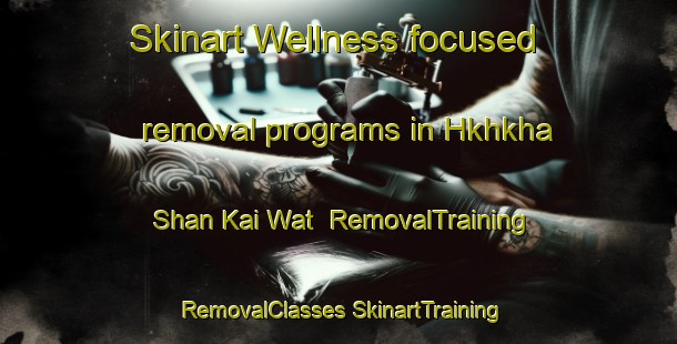 Skinart Wellness-focused removal programs in Hkhkha Shan Kai Wat | #RemovalTraining #RemovalClasses #SkinartTraining-Hong Kong