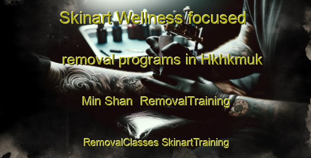 Skinart Wellness-focused removal programs in Hkhkmuk Min Shan | #RemovalTraining #RemovalClasses #SkinartTraining-Hong Kong