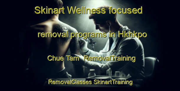 Skinart Wellness-focused removal programs in Hkhkpo Chue Tam | #RemovalTraining #RemovalClasses #SkinartTraining-Hong Kong