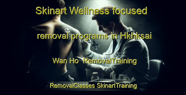 Skinart Wellness-focused removal programs in Hkhksai Wan Ho | #RemovalTraining #RemovalClasses #SkinartTraining-Hong Kong