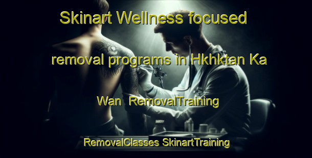 Skinart Wellness-focused removal programs in Hkhktan Ka Wan | #RemovalTraining #RemovalClasses #SkinartTraining-Hong Kong